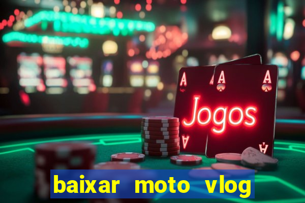 baixar moto vlog brasil dinheiro infinito